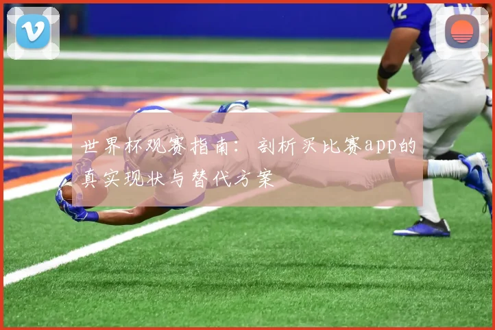 世界杯观赛指南：剖析买比赛app的真实现状与替代方案