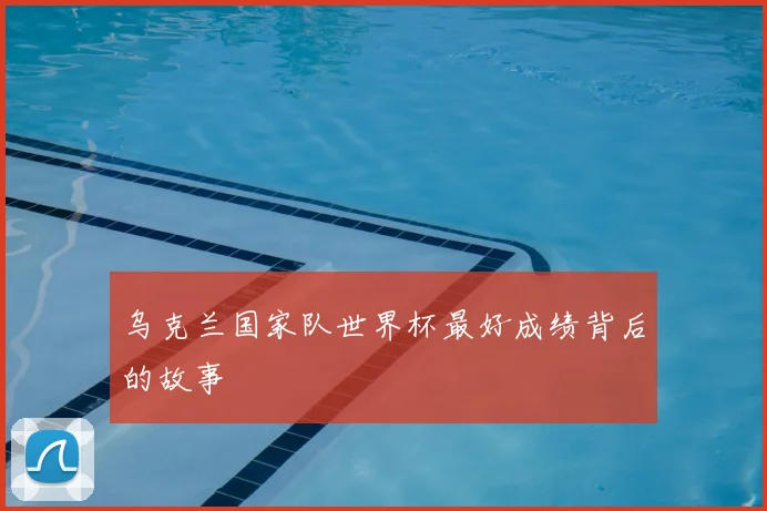 乌克兰国家队世界杯最好成绩背后的故事